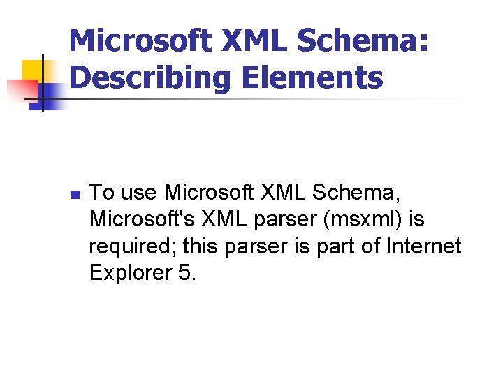 Microsoft XML Schema: Describing Elements n To use Microsoft XML Schema, Microsoft's XML parser