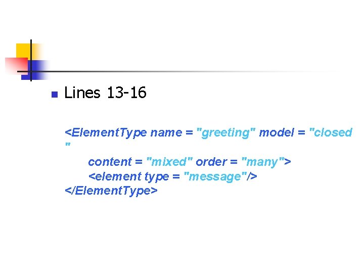 n Lines 13 -16 <Element. Type name = "greeting" model = "closed " content