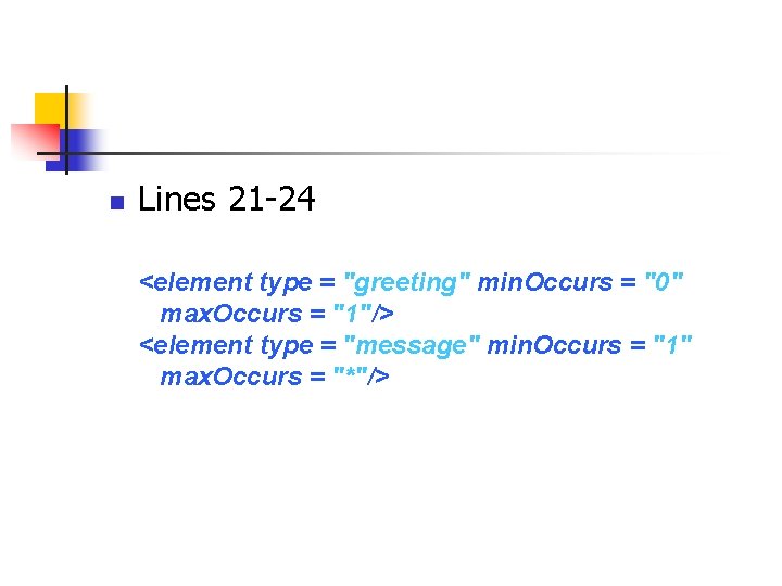 n Lines 21 -24 <element type = "greeting" min. Occurs = "0" max. Occurs