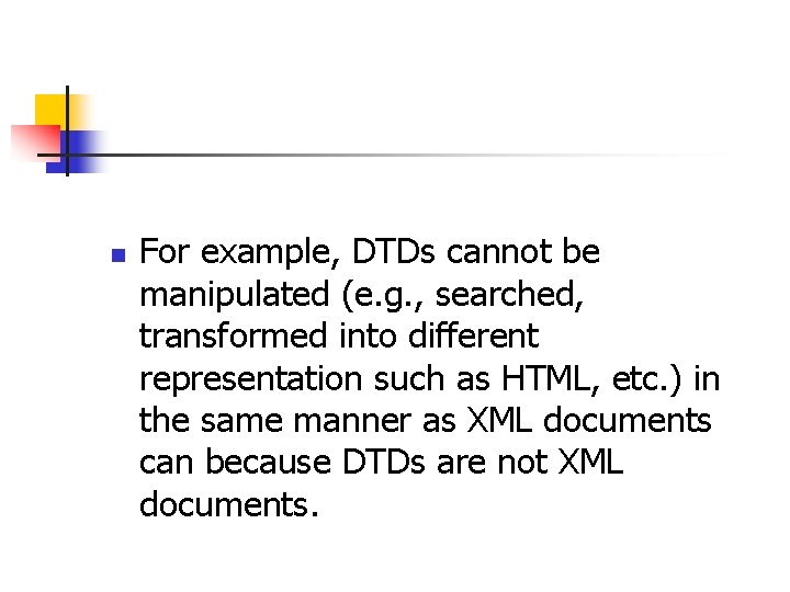 n For example, DTDs cannot be manipulated (e. g. , searched, transformed into different