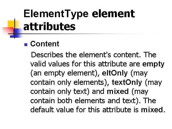 Element. Type element attributes n Content Describes the element's content. The valid values for