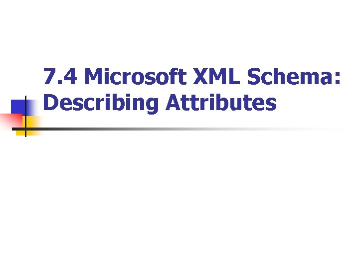 7. 4 Microsoft XML Schema: Describing Attributes 