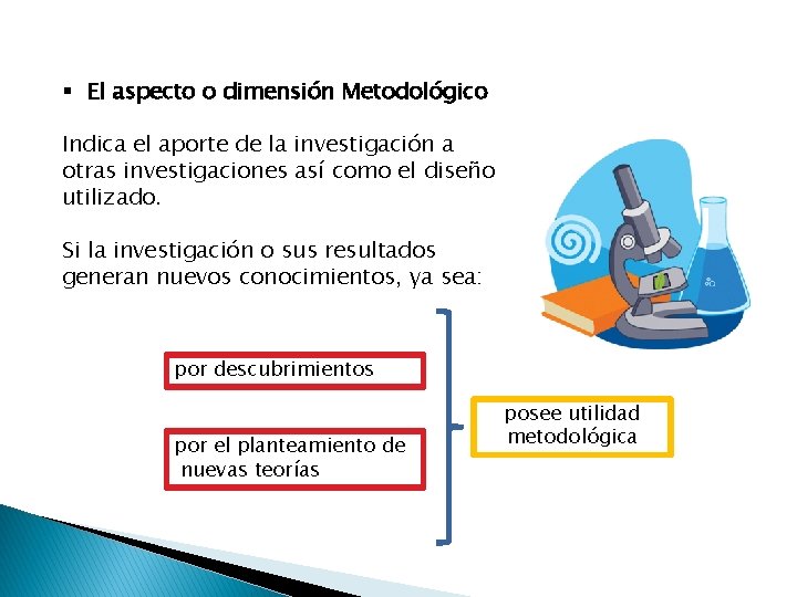 § El aspecto o dimensión Metodológico Indica el aporte de la investigación a otras