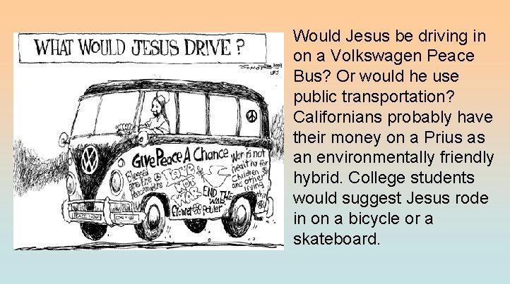 Would Jesus be driving in on a Volkswagen Peace Bus? Or would he use