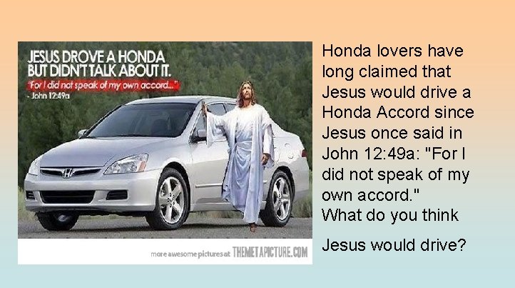 Honda lovers have long claimed that Jesus would drive a Honda Accord since Jesus