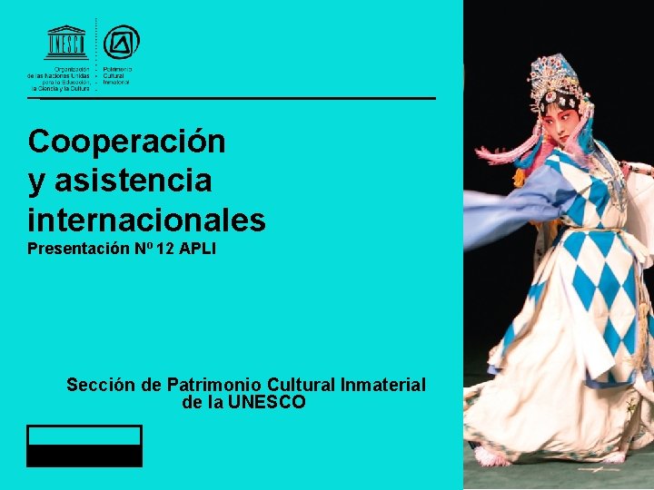 Cooperación y asistencia internacionales Presentación Nº 12 APLI Sección de Patrimonio Cultural Inmaterial de