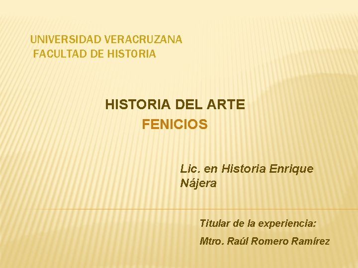 UNIVERSIDAD VERACRUZANA FACULTAD DE HISTORIA DEL ARTE FENICIOS Lic. en Historia Enrique Nájera Titular