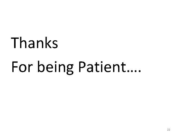 Thanks For being Patient…. 22 