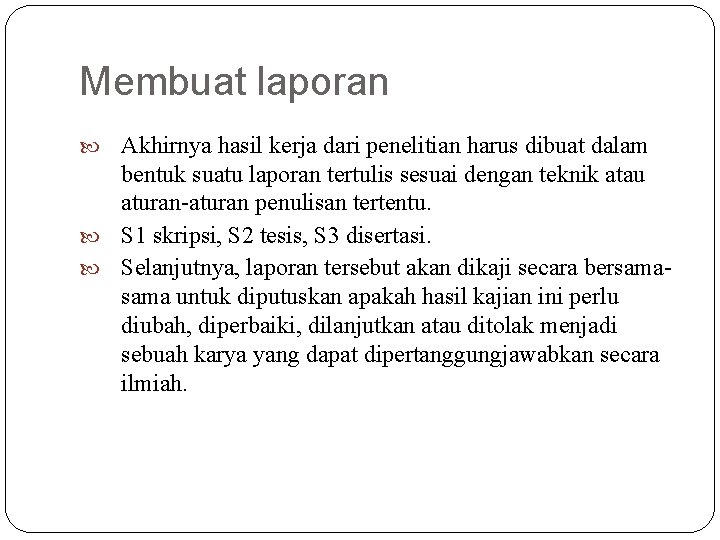 Membuat laporan Akhirnya hasil kerja dari penelitian harus dibuat dalam bentuk suatu laporan tertulis