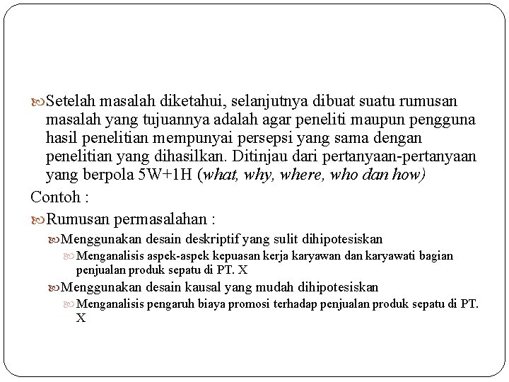  Setelah masalah diketahui, selanjutnya dibuat suatu rumusan masalah yang tujuannya adalah agar peneliti