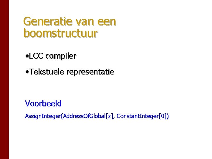 Generatie van een boomstructuur • LCC compiler • Tekstuele representatie Voorbeeld Assign. Integer(Address. Of. Generatie van een boomstructuur • LCC compiler • Tekstuele representatie Voorbeeld Assign. Integer(Address. Of.