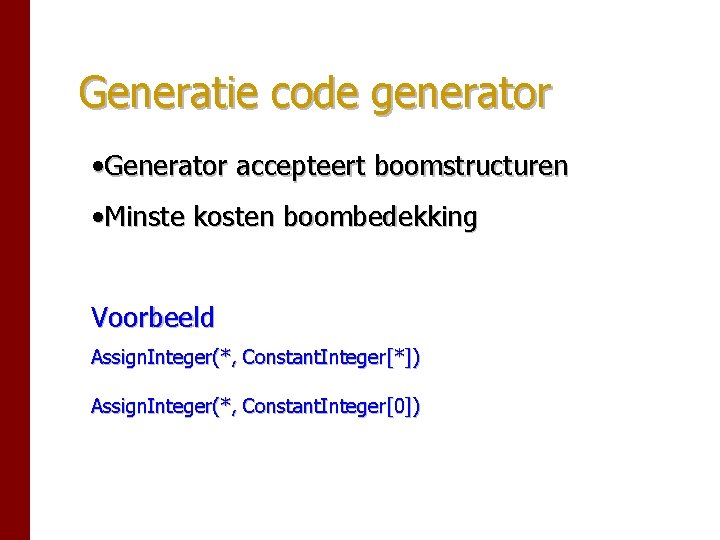 Generatie code generator • Generator accepteert boomstructuren • Minste kosten boombedekking Voorbeeld Assign. Integer(*, Generatie code generator • Generator accepteert boomstructuren • Minste kosten boombedekking Voorbeeld Assign. Integer(*,