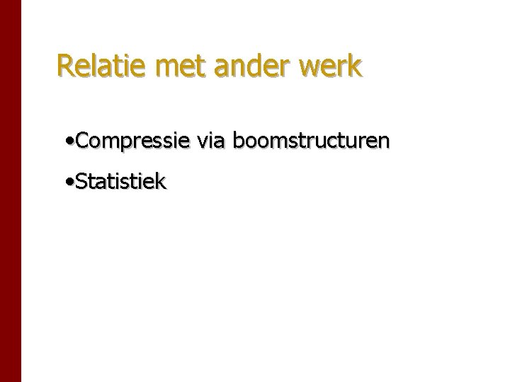 Relatie met ander werk • Compressie via boomstructuren • Statistiek Relatie met ander werk • Compressie via boomstructuren • Statistiek