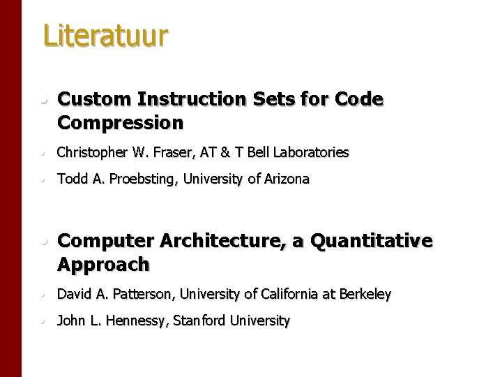 Literatuur • Custom Instruction Sets for Code Compression • Christopher W. Fraser, AT & Literatuur • Custom Instruction Sets for Code Compression • Christopher W. Fraser, AT &