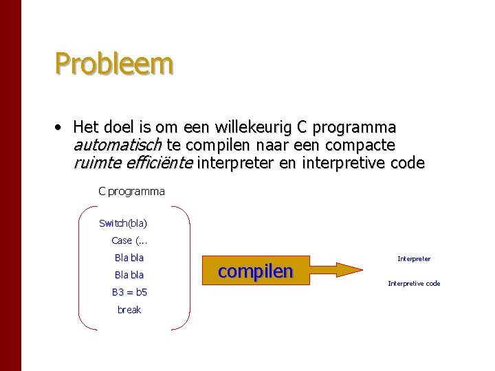 Probleem • Het doel is om een willekeurig C programma automatisch te compilen naar Probleem • Het doel is om een willekeurig C programma automatisch te compilen naar