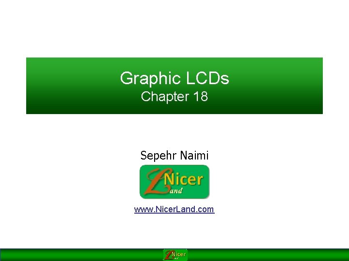 Graphic LCDs Chapter 18 Sepehr Naimi www. Nicer. Land. com 