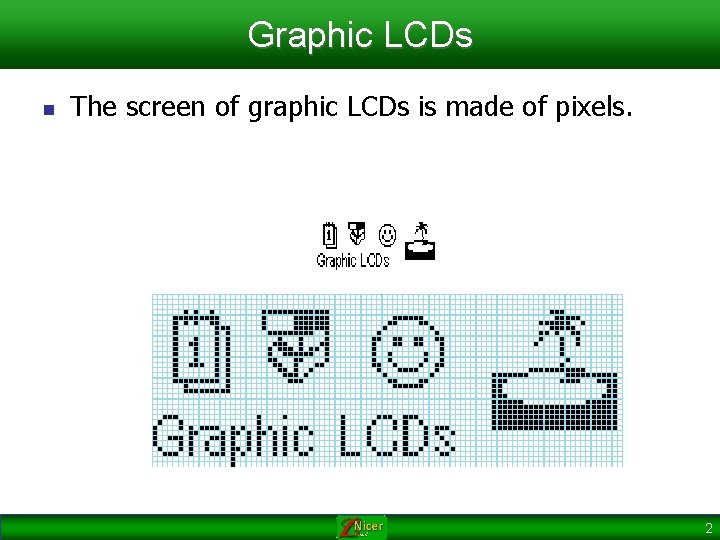 Graphic LCDs n The screen of graphic LCDs is made of pixels. 2 