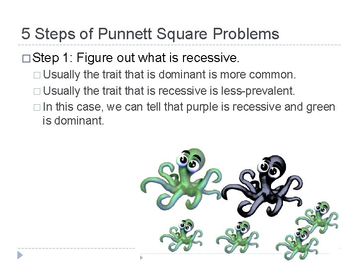 5 Steps of Punnett Square Problems � Step 1: Figure out what is recessive.