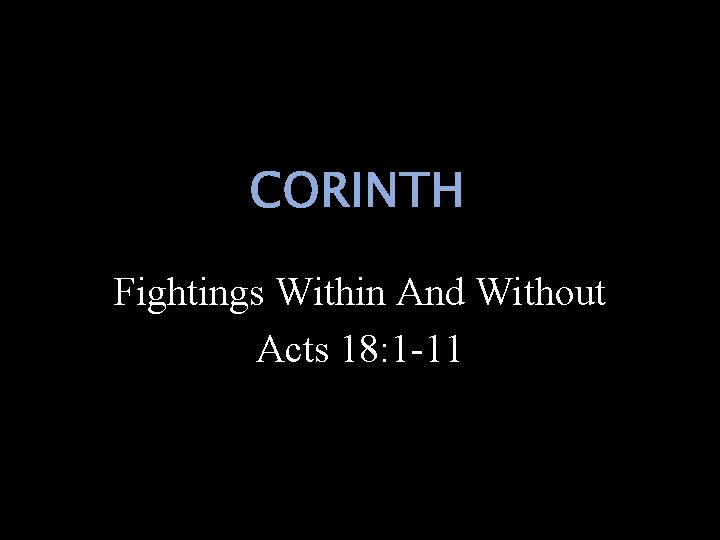 CORINTH Fightings Within And Without Acts 18: 1 -11 