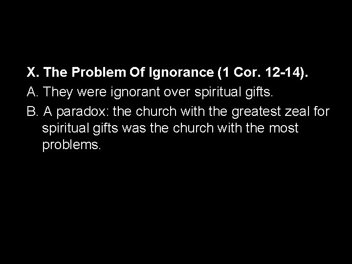 X. The Problem Of Ignorance (1 Cor. 12 -14). A. They were ignorant over