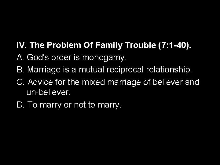 IV. The Problem Of Family Trouble (7: 1 -40). A. God's order is monogamy.