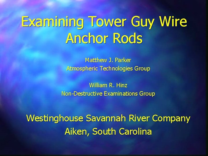 Examining Tower Guy Wire Anchor Rods Matthew J. Parker Atmospheric Technologies Group William R.