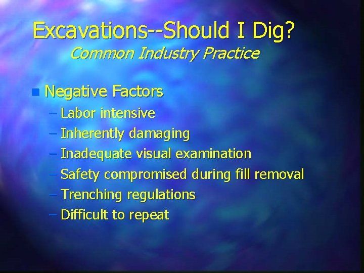 Excavations--Should I Dig? Common Industry Practice n Negative Factors – Labor intensive – Inherently