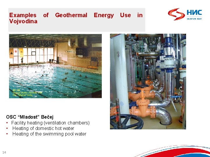 Examples Vojvodina of Geothermal OSC “Mladost” Bečej • Facility heating (ventilation chambers) • Heating