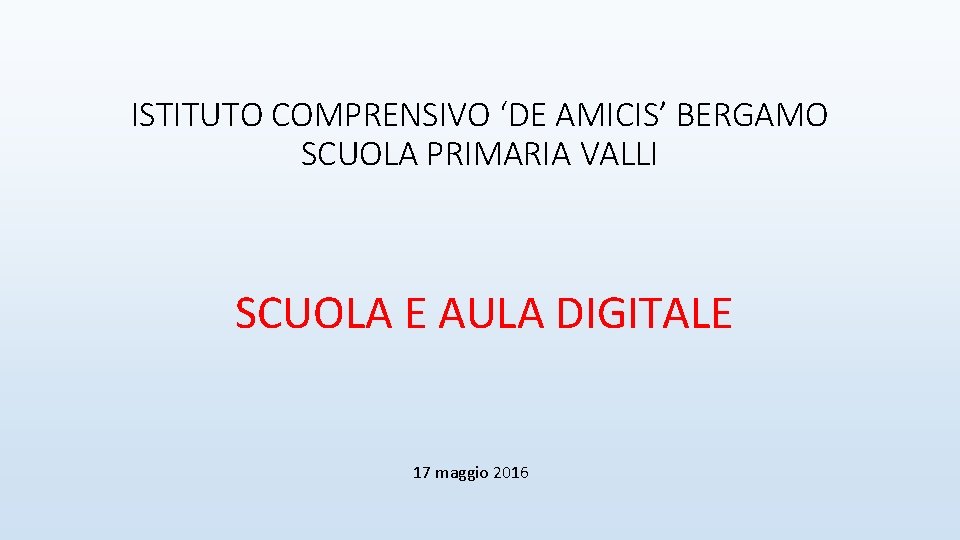 ISTITUTO COMPRENSIVO ‘DE AMICIS’ BERGAMO SCUOLA PRIMARIA VALLI SCUOLA E AULA DIGITALE 17 maggio