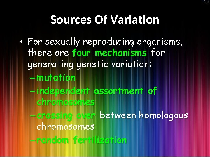 Sources Of Variation • For sexually reproducing organisms, there are four mechanisms for generating