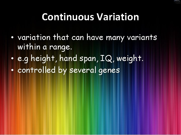 Continuous Variation • variation that can have many variants within a range. • e.