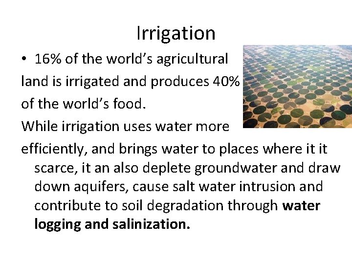 Irrigation • 16% of the world’s agricultural land is irrigated and produces 40% of