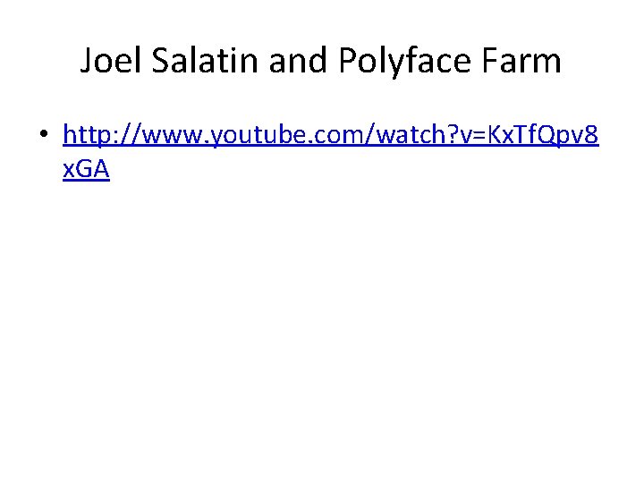 Joel Salatin and Polyface Farm • http: //www. youtube. com/watch? v=Kx. Tf. Qpv 8