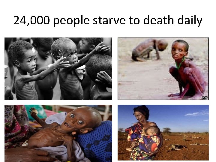 24, 000 people starve to death daily 