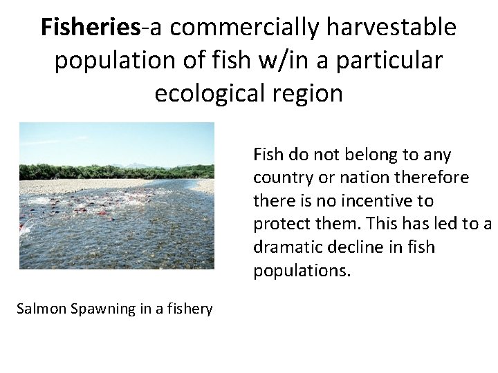 Fisheries-a commercially harvestable population of fish w/in a particular ecological region Fish do not