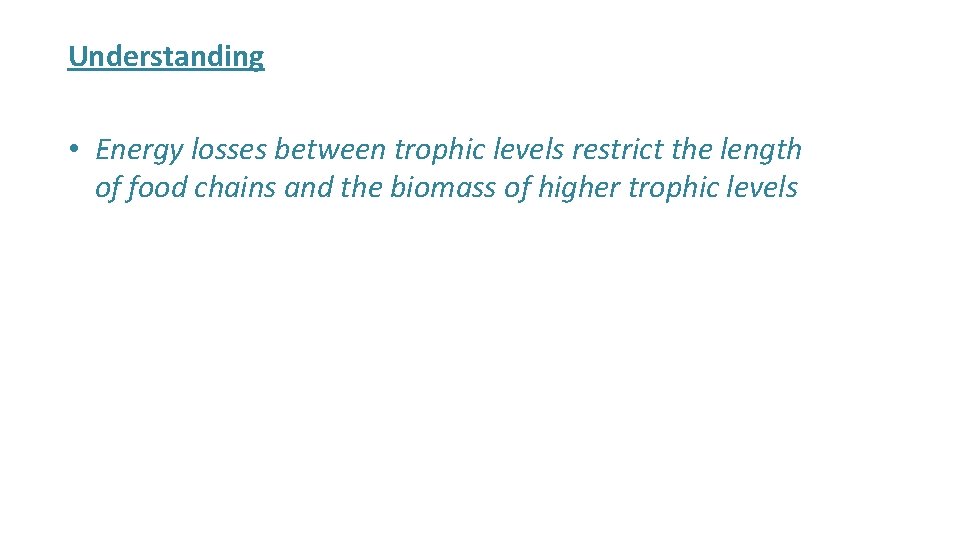 Understanding • Energy losses between trophic levels restrict the length of food chains and