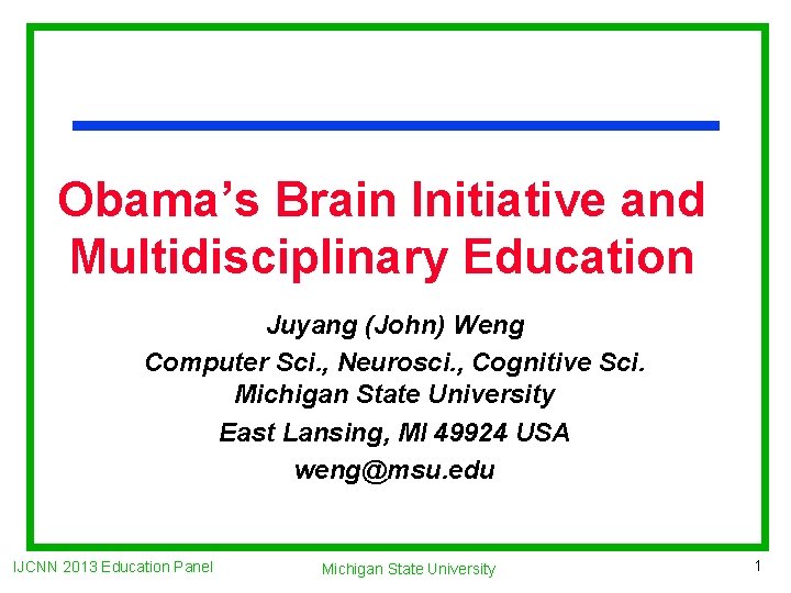 Obama’s Brain Initiative and Multidisciplinary Education Juyang (John) Weng Computer Sci. , Neurosci. ,