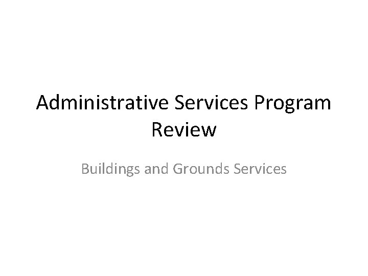 Administrative Services Program Review Buildings and Grounds Services 