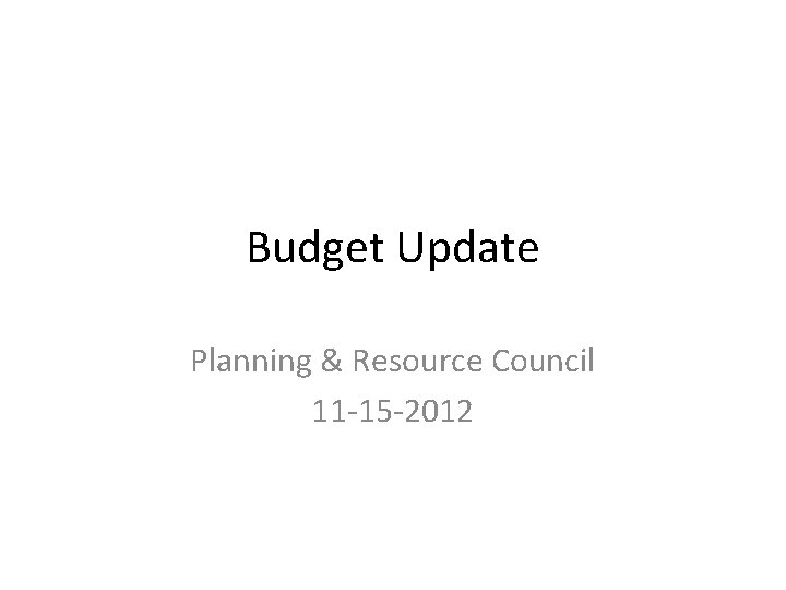 Budget Update Planning & Resource Council 11 -15 -2012 