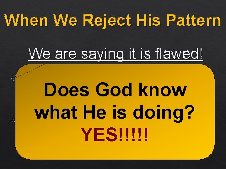 When We Reject His Pattern We are saying it is flawed! To see need