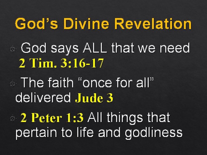 God’s Divine Revelation God says ALL that we need 2 Tim. 3: 16 -17