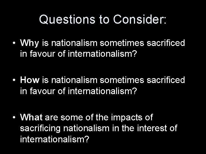 Questions to Consider: • Why is nationalism sometimes sacrificed in favour of internationalism? •