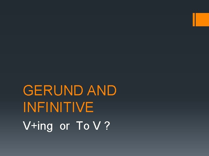 GERUND AND INFINITIVE V+ing or To V ? 