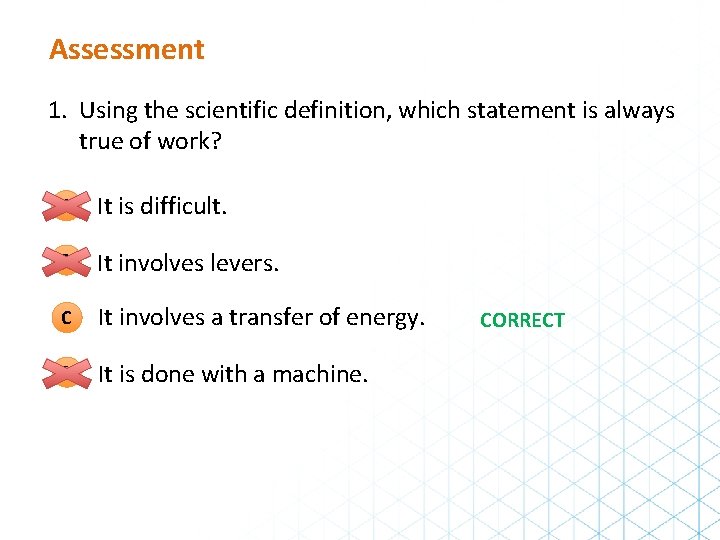 Assessment 1. Using the scientific definition, which statement is always true of work? A Assessment 1. Using the scientific definition, which statement is always true of work? A