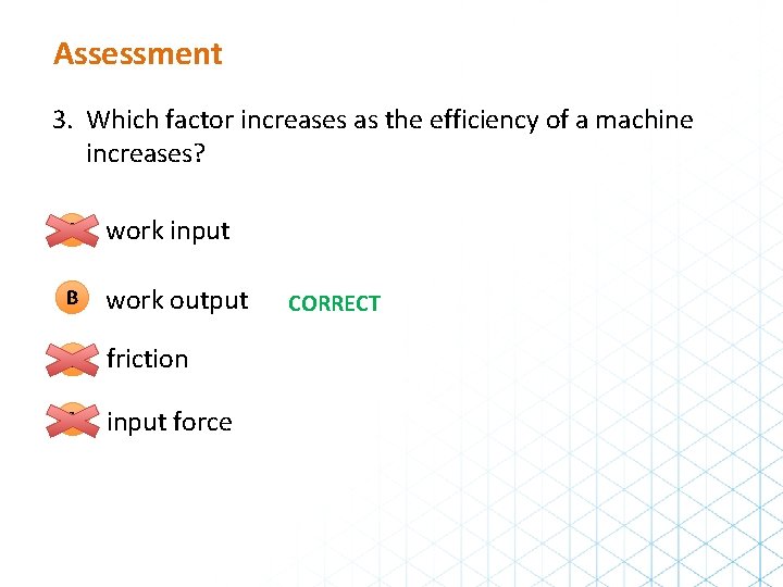 Assessment 3. Which factor increases as the efficiency of a machine increases? A work Assessment 3. Which factor increases as the efficiency of a machine increases? A work