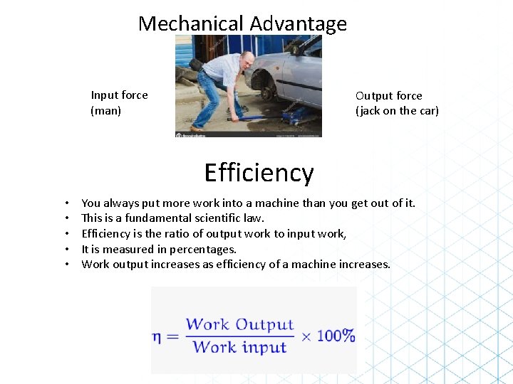 Mechanical Advantage Input force (man) Output force (jack on the car) Efficiency • • Mechanical Advantage Input force (man) Output force (jack on the car) Efficiency • •