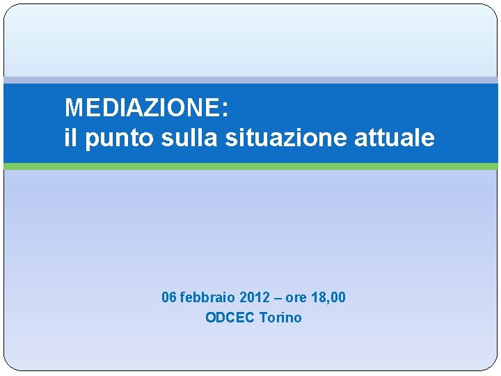 MEDIAZIONE: il punto sulla situazione attuale 06 febbraio 2012 – ore 18, 00 ODCEC
