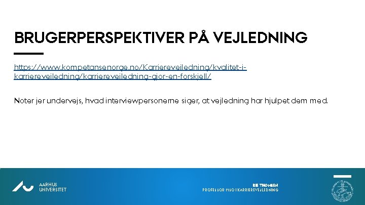 BRUGERPERSPEKTIVER PÅ VEJLEDNING https: //www. kompetansenorge. no/Karriereveiledning/kvalitet-ikarriereveiledning/karriereveiledning-gjor-en-forskjell/ Noter jer undervejs, hvad interviewpersonerne siger, at BRUGERPERSPEKTIVER PÅ VEJLEDNING https: //www. kompetansenorge. no/Karriereveiledning/kvalitet-ikarriereveiledning/karriereveiledning-gjor-en-forskjell/ Noter jer undervejs, hvad interviewpersonerne siger, at