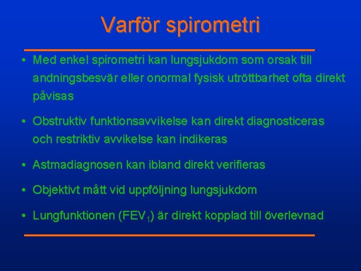 Varför spirometri • Med enkel spirometri kan lungsjukdom som orsak till andningsbesvär eller onormal