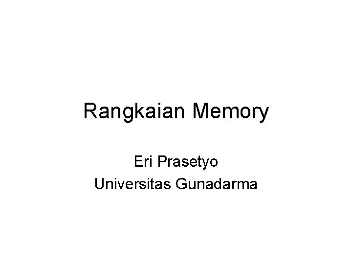 Rangkaian Memory Eri Prasetyo Universitas Gunadarma 